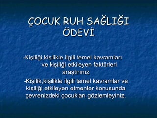ÇOCUK RUH SAĞLIĞI
        ÖDEVİ

-Kişiliği,kişilikle ilgili temel kavramları
         ve kişiliği etkileyen faktörleri
   ...