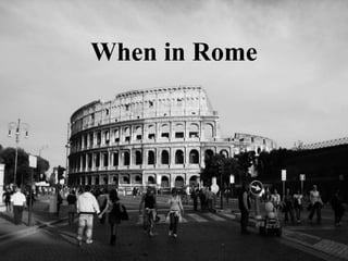 When in Rome

 