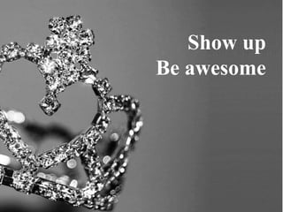 Show up
Be awesome

 