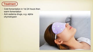 • Cold fomentation in 1st 24 hours then
warm fomentation
• Anti oedema drugs, e.g. alpha
chymotrypsin
 