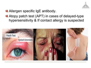 Allergen specific IgE antibody.
Atopy patch test (APT) in cases of delayed-type
hypersensitivity & If contact allergy is suspected
 