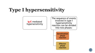 Ig-E mediated
hypersensitivity
The sequence of events
involved in type I
hypersensitivity
reaction can be divided
into two phases:
Sensitization
phase
reaction
Effector
phase
reaction
 
