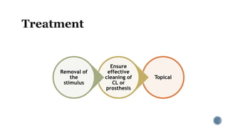 Topical
Ensure
effective
cleaning of
CL or
prosthesis
Removal of
the
stimulus
 