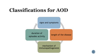 signs and symptoms
length of the disease
mechanism of
immunopathogenesis
duration of
episodes activity
 