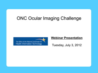 ONC Ocular Imaging Challenge



              Webinar Presentation

               Tuesday, July 3, 2012
 
