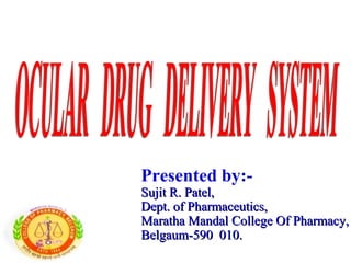 Presented by:-
Sujit R. Patel,
Dept. of Pharmaceutics,
Maratha Mandal College Of Pharmacy,
Belgaum-590 010.
 