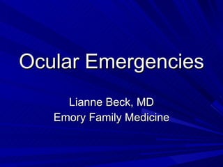 Ocular Emergencies Lianne Beck, MD Emory Family Medicine 