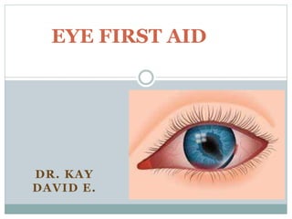 DR. KAY
DAVID E.
EYE FIRST AID
 