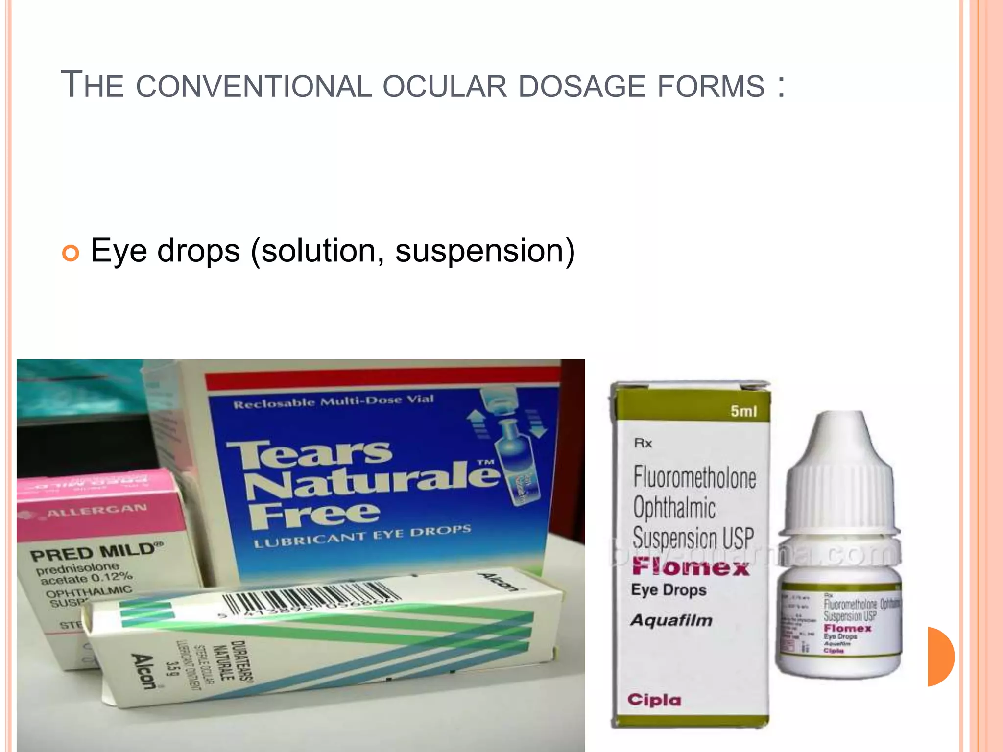 THE CONVENTIONAL OCULAR DOSAGE FORMS :
 Eye drops (solution, suspension)
 