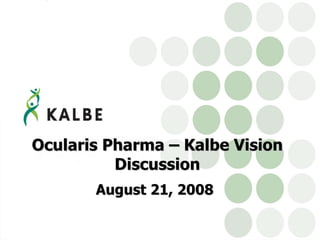Ocularis Pharma – Kalbe Vision
          Discussion
       August 21, 2008
 