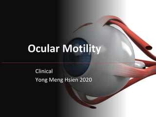 Ocular Motility
Clinical
Yong Meng Hsien 2020
 
