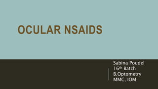 OCULAR NSAIDS
Sabina Poudel
16th Batch
B.Optometry
MMC, IOM
 