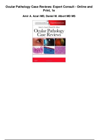 Ocular Pathology Case Reviews: Expert Consult - Online and
Print, 1e
Amir A. Azari MD, Daniel M. Albert MD MS
 
