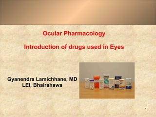 Ocular Pharmacology Introduction of drugs used in Eyes Gyanendra Lamichhane, MD LEI, Bhairahawa 