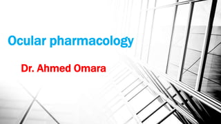 Ocular pharmacology
Dr. Ahmed Omara
 
