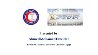 AhmedMohamedEweidah
Presented by:
Faculty of Medicine, Alexandria University, Egypt
 