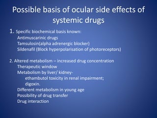 Possible basis of ocular side effects of
systemic drugs
1. Specific biochemical basis known:
Antimuscarinic drugs
Tamsulos...
