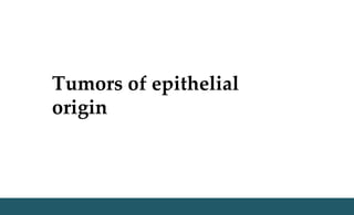 Tumors of epithelial
origin
 