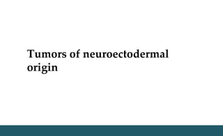 Tumors of neuroectodermal
origin
 