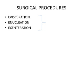 SURGICAL PROCEDURES
• EVISCERATION
• ENUCLEATION
• EXENTERATION
 
