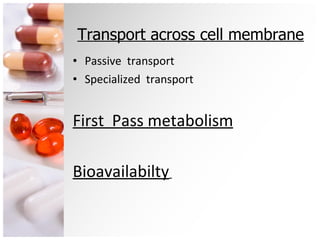 Transport across cell membrane Passive  transport  Specialized  transport First  Pass metabolism Bioavailabilty   