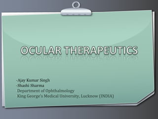 -Ajay Kumar Singh
-Shashi Sharma
•Department of Ophthalmology
•King George‘s Medical University, Lucknow (INDIA)
 