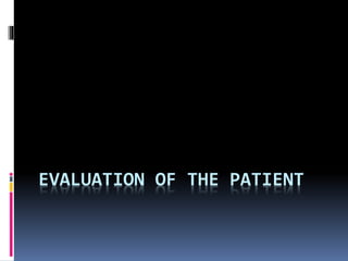 EVALUATION OF THE PATIENT
 