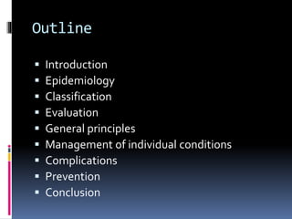 Outline
 Introduction
 Epidemiology
 Classification
 Evaluation
 General principles
 Management of individual conditions
 Complications
 Prevention
 Conclusion
 