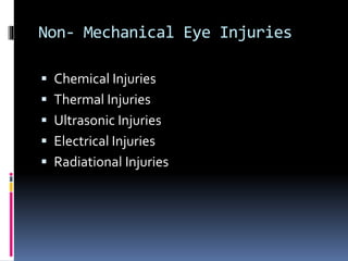 Non- Mechanical Eye Injuries
 Chemical Injuries
 Thermal Injuries
 Ultrasonic Injuries
 Electrical Injuries
 Radiational Injuries
 