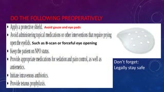 DO THE FOLLOWING PREOPERATIVELY
Such as B-scan or forceful eye opening
Don’t forget:
Legally stay safe
Avoid gauze and eye pads
 