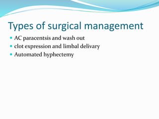 Types of surgical management
 AC paracentsis and wash out
 clot expression and limbal delivary
 Automated hyphectemy
 