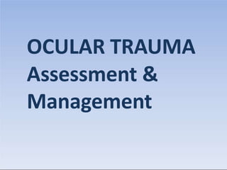 OCULAR TRAUMA
Assessment &
Management
 