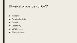 Physical properties of OVD
■ Viscosity
■ Pseudoplasticity
■ Elasticity
■ Coatability
■ Cohesiveness
■ Dispersiveness
 