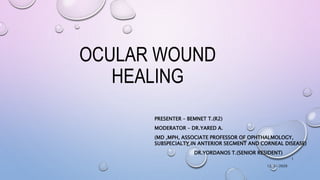 OCULAR WOUND
HEALING
PRESENTER – BEMNET T.(R2)
MODERATOR – DR.YARED A.
(MD ,MPH, ASSOCIATE PROFESSOR OF OPHTHALMOLOGY,
SUBSPECIALTY IN ANTERIOR SEGMENT AND CORNEAL DISEASE)
DR.YORDANOS T.(SENIOR RESIDENT)
12/31/2020
1
 