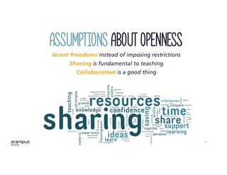 43
Grant freedoms instead of imposing restrictions
Sharing is fundamental to teaching
Collaboration is a good thing
Assumptions about Openness
 