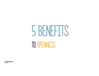 5 benefits
to openness
 