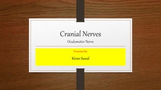 Cranial Nerves
Oculomotor Nerve
Presented By:
Kiran Suwal
 