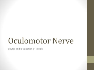 Oculomotor Nerve
Course and localisation of leision
 