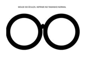 MOLDE DO ÓCULOS. IMPRIME NO TAMANHO NORMAL
 