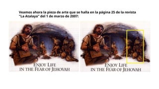 Veamos ahora la pieza de arte que se halla en la página 25 de la revista
"La Atalaya" del 1 de marzo de 2007:
 
