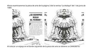 Ahora examinaremos la pieza de arte de la página 3 de la revista “La Atalaya” del 1 de junio de
1989:
Al colocar un espejo en el borde izquierdo de la pieza de arte se obtiene un ZANGBETO.
 