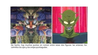 De hecho, hay muchos puntos en común entre estas dos figuras: las antenas, los
colmillos los ojos y las orejas puntiagudas.
 