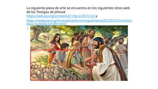 La siguiente pieza de arte se encuentra en los siguientes sitios web
de los Testigos de Jehová:
https://wol.jw.org/en/wol/d/r1/lp-e/2015122 y
https://www.jw.org/en/publications/magazines/w20150215/imitate-j
esus-humility-tenderness/
:
 