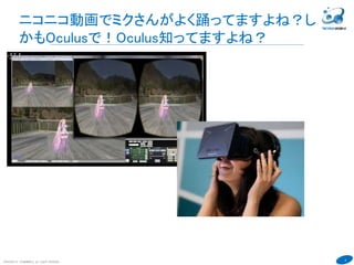 4
ニコニコ動画でミクさんがよく踊ってますよね？し
かもOculusで！Oculus知ってますよね？
COPYRIGHT(C) TECHNOMOBILE ALL RIGHTS RESERVED.
６
 
