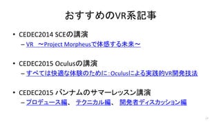 VRϵӛ
? CEDEC2014 SCEv
C VR Project MorpheusФδ
? CEDEC2015 Oculusv
C ٤ƤϿmYΤˣOculusˤgVR_k
? CEDEC2015 ХʥΥީ`åv
C ץǥ` ƥ˥뾎 _kߥǥå
17
 