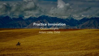 Practice Innovation
Oculus Insights
Adam Little, DVM
 