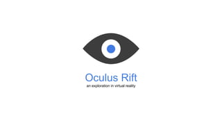 Oculus Rift
an exploration in virtual reality
 