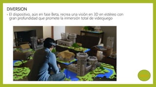 DIVERSION
• El dispositivo, aún en fase Beta, recrea una visión en 3D en estéreo con
gran profundidad que promete la inmersión total de videojuego
MENÚ
 