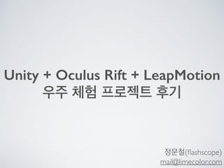 Unity + Oculus Rift + LeapMotion
우주 체험 프로젝트 후기
정문철(ﬂashscope)	

mail@limecolor.com
 