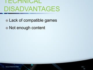 TECHNICAL
DISADVANTAGES


Lack of compatible games



Not enough content

VALUE PROPOSITION

23 /
42

 